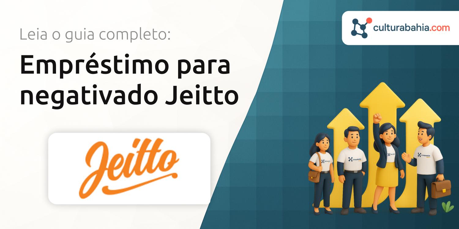 Empréstimo para negativado Jeitto: Conheça os Prós e Contras